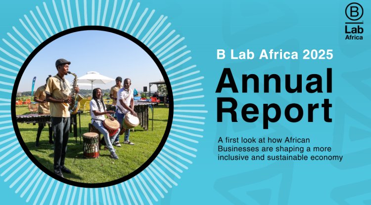 B Lab Africa Unveils Inaugural 2025 Annual Report: Certified B Corps Surge 25% as Purpose-Driven Business Gains Momentum Across the Continent