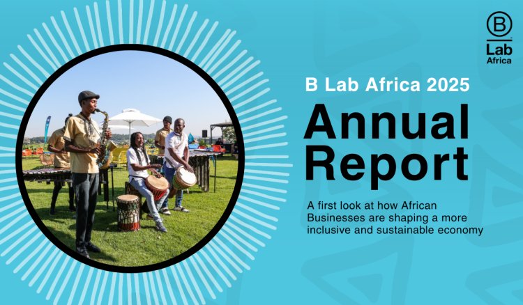 B Lab Africa Unveils Inaugural 2025 Annual Report: Certified B Corps Surge 25% as Purpose-Driven Business Gains Momentum Across the Continent